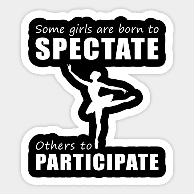Join the Ballet Party! Funny 'Spectate vs. Participate' Ballet Tee for Girls! Sticker by MKGift
